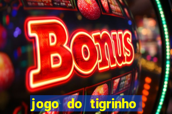 jogo do tigrinho ganha dinheiro mesmo